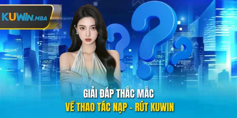 Giải đáp thắc mắc về thao tác nạp rút kuwin