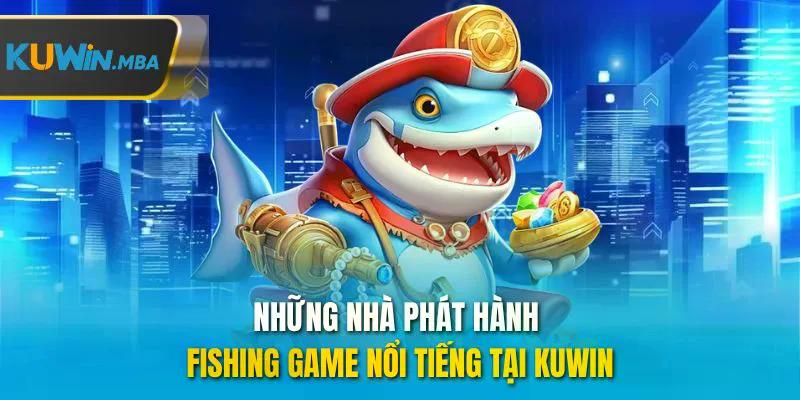 Những nhà phát hành fishing game nổi tiếng tại kuwin